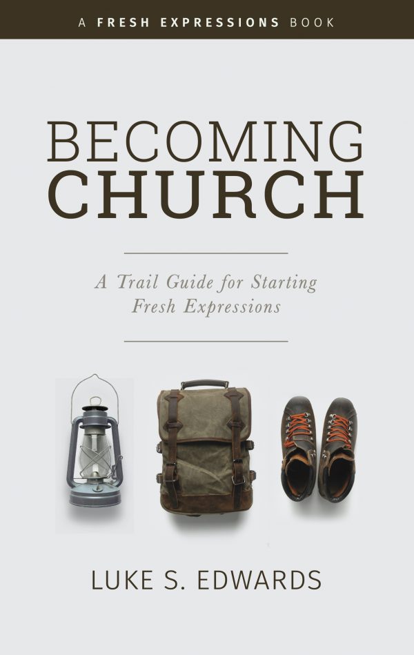 Becoming Church: A Trail Guide for Starting Fresh Expressions